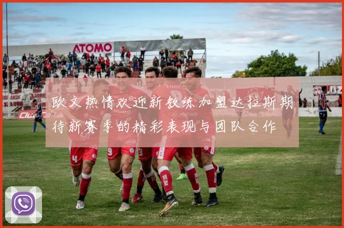 欧文热情欢迎新教练加盟达拉斯期待新赛季的精彩表现与团队合作
